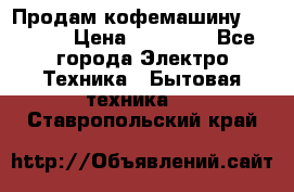 Продам кофемашину Markus, › Цена ­ 65 000 - Все города Электро-Техника » Бытовая техника   . Ставропольский край